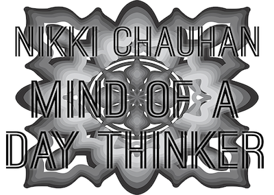 Mind of a Day Thinker – Nikki Chauhan