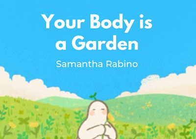 Your Body is a Garden – Samantha Rabino